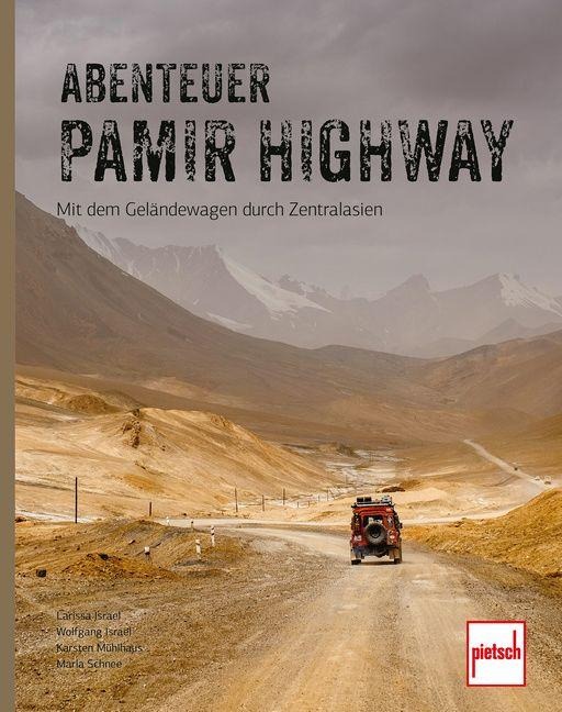 Abenteuer Pamir Highway - Mit dem Geländewagen durch Zentralasien von Wolgograd über die Seidenstraße und den Pamir-Highway bis zum Issyk-Kul-See - Karsten Mühlhaus, Larissa Israel, Wolfgang Israel, Marla Schnee