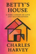 Cover-Bild zum Titel 'Betty's House: A Dark Comedy of Love and Self-Deception' von 'Charles Harvey'