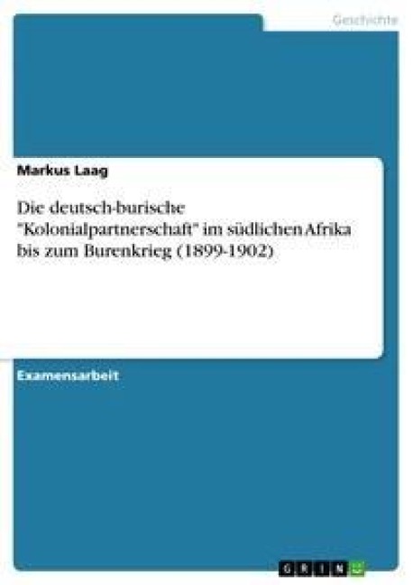 Die deutsch-burische "Kolonialpartnerschaft" im südlichen Afrika bis zum Burenkrieg (1899-1902) - Markus Laag
