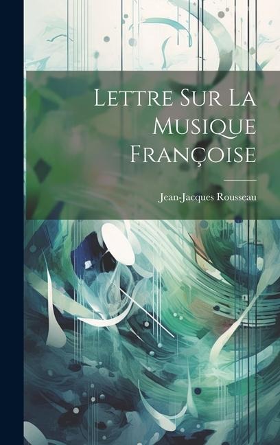 Lettre sur la musique françoise - Jean-Jacques Rousseau