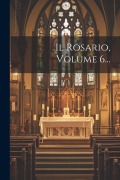 Cover-Bild zum Titel 'Il Rosario, Volume 6...' von 'Anonymous'