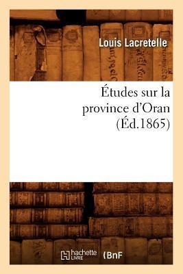 Études Sur La Province d'Oran, (Éd.1865) - Louis Lacretelle