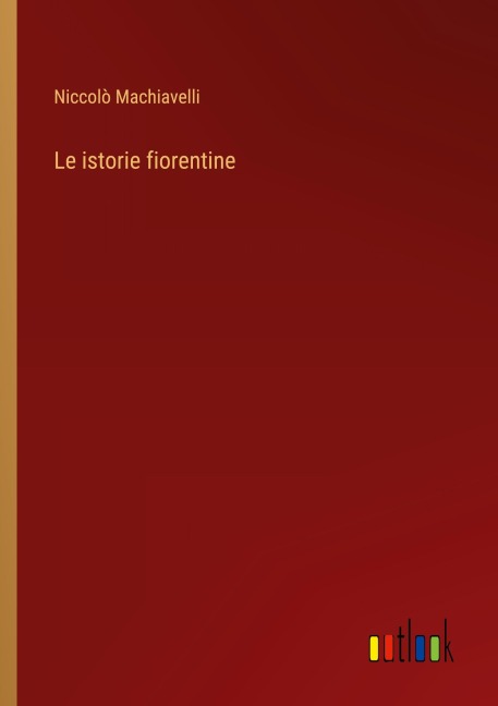 Le istorie fiorentine - Niccolò Machiavelli