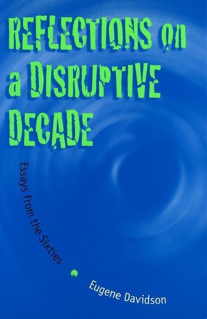 Reflections on a Disruptive Decade: Essays from the Sixties - Eugene Davidson