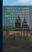 The Story of Lanark and District on the Occasion of the 100th Anniversary of the Incorporation of the Village of Lanark - Elizabeth Leighton Jamieson