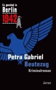 Cover-Bild zum Titel 'Es geschah in Berlin 1942 Beutezug' von 'Petra Gabriel'