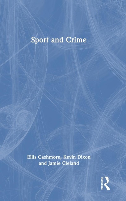 Sport and Crime - Ellis Cashmore, Kevin Dixon, Jamie Cleland