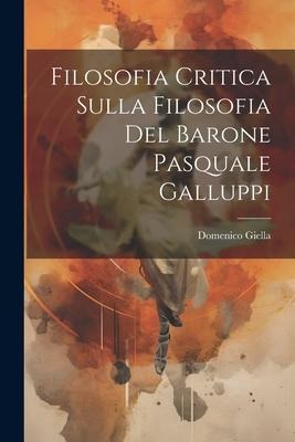 Filosofia Critica Sulla Filosofia Del Barone Pasquale Galluppi - Domenico Giella
