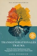 Cover-Bild zum Titel 'Transgenerationales Trauma - Das Selbsthilfebuch: Schritt für Schritt Familientrauma heilen, Vergangenheit loslassen & inneren Frieden finden - inkl. Soforthilfe-Tipps, Workbook, Trigger-Stop uvm.' von 'Lena Fendrich'