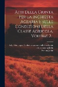 Cover-Bild zum Titel 'Atti Della Giunta Per La Inchiesta Agraria E Sulle Condizioni Della Classe Agricola, Volume 2...' von 'Stefano Jacini'