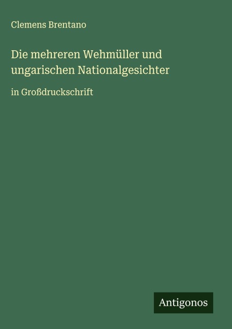 Die mehreren Wehmüller und ungarischen Nationalgesichter - Clemens Brentano