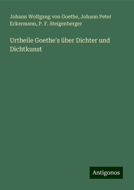 Urtheile Goethe's über Dichter und Dichtkunst - Johann Wolfgang von Goethe, Johann Peter Eckermann, P. F. Steigenberger