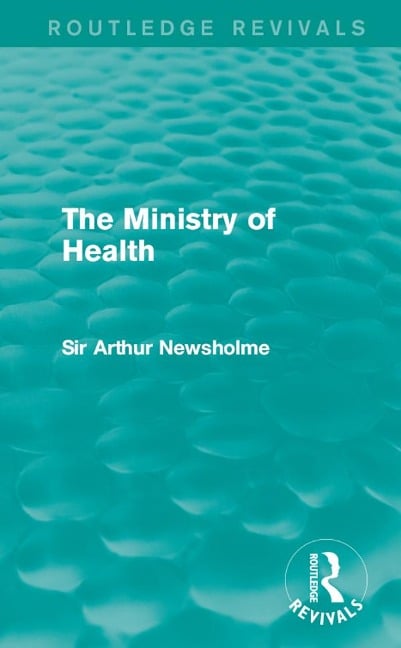 The Ministry of Health (Routledge Revivals) - Arthur Newsholme