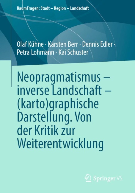 Neopragmatismus - inverse Landschaft - (karto)graphische Darstellung. Von der Kritik zur Weiterentwicklung - Olaf Kühne, Karsten Berr, Dennis Edler, Petra Lohmann, Kai Schuster