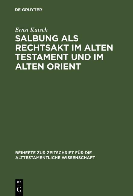 Salbung als Rechtsakt im Alten Testament und im Alten Orient - Ernst Kutsch