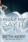 Cover-Bild zum Titel 'Make Me Say It (Make Me: Part Three)' von 'Beth Kery'