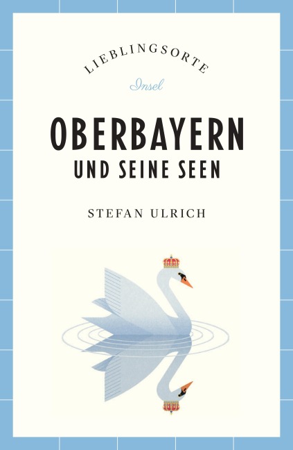 Oberbayern und seine Seen Reiseführer LIEBLINGSORTE - Stefan Ulrich