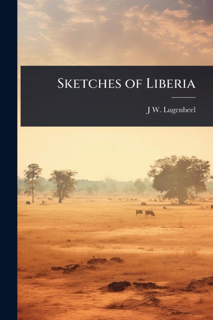 Sketches of Liberia - J W ?- Lugenbeel