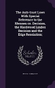 The Anti-trust Laws With Special Reference to the Mennen co. Decision, the Hardwood Limber Decision and the Edge Resolution; - Felix H. B. Levy