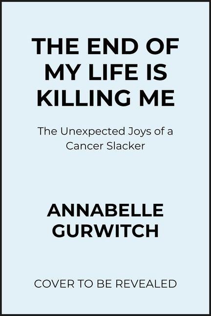 The End of My Life Is Killing Me - Annabelle Gurwitch