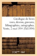 Catalogue de Livres Rares Anciens Et Modernes, Dessins, Gravures, Lithographies, Autographes - Emile Paul