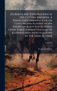 Cover-Bild zum Titel 'Journeys and Explorations in the Cotton Kingdom. A Traveller's Observations on Cotton and Slavery in the American Slave States. Based Upon Three Former Volumes of Journeys and Investigations by the Same Author' von 'Frederick Olmsted'