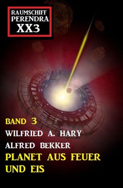 Planet aus Feuer und Eis: Raumschiff Perendra XX3 - Band 3 - Wilfried A. Hary, Alfred Bekker