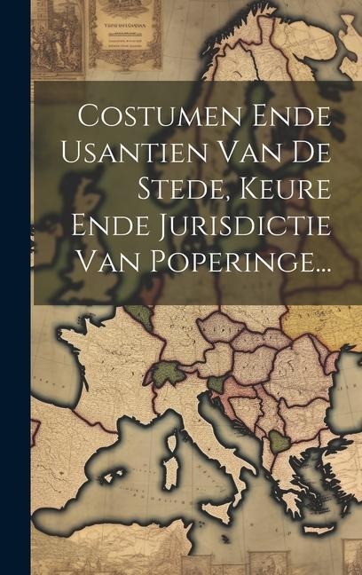Costumen Ende Usantien Van De Stede, Keure Ende Jurisdictie Van Poperinge... - Anonymous