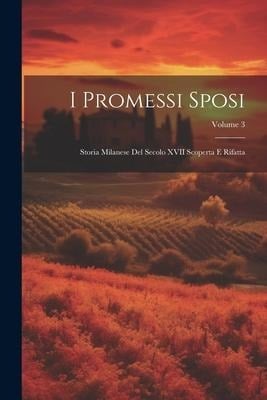 I Promessi Sposi: Storia Milanese Del Secolo XVII Scoperta E Rifatta; Volume 3 - Anonymous