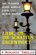 Cover-Bild zum Titel 'Liebe, die die Schatten überwindet: 4 Romantic Thriller' von 'Alfred Bekker, Ann Murdoch, Carol East, Frank Rehfeld'