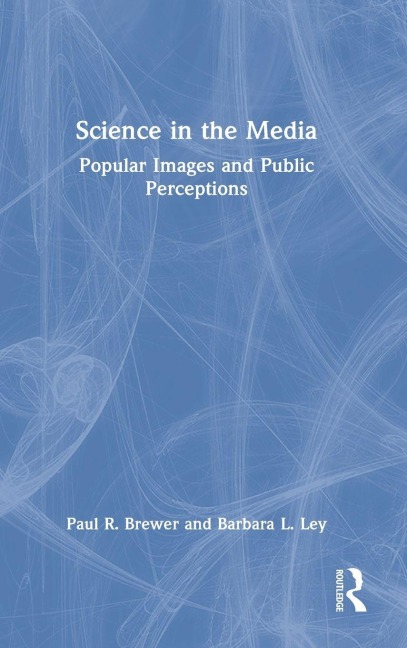 Science in the Media - Paul R Brewer, Barbara L Ley