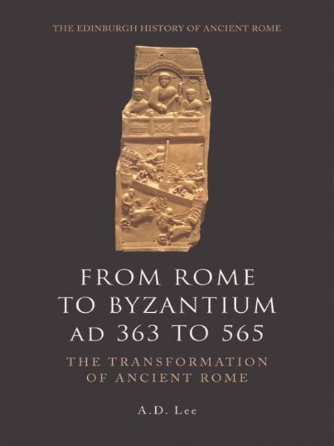 From Rome to Byzantium AD 363 to 565 - A. D. Lee