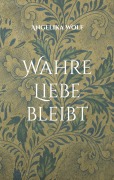 Cover-Bild zum Titel 'Wahre Liebe bleibt' von 'Angelika Wolf'