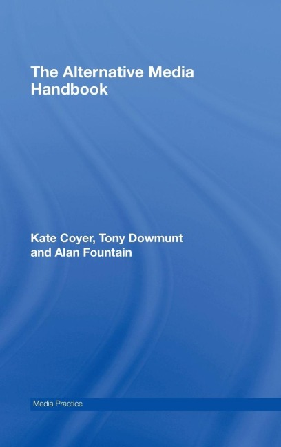 The Alternative Media Handbook - Kate Coyer, Tony Dowmunt, Alan Fountain