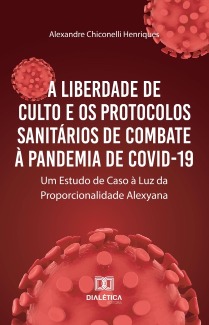 A Liberdade de Culto e os Protocolos Sanitários de Combate à Pandemia de COVID-19 - Alexandre Chiconelli Henriques