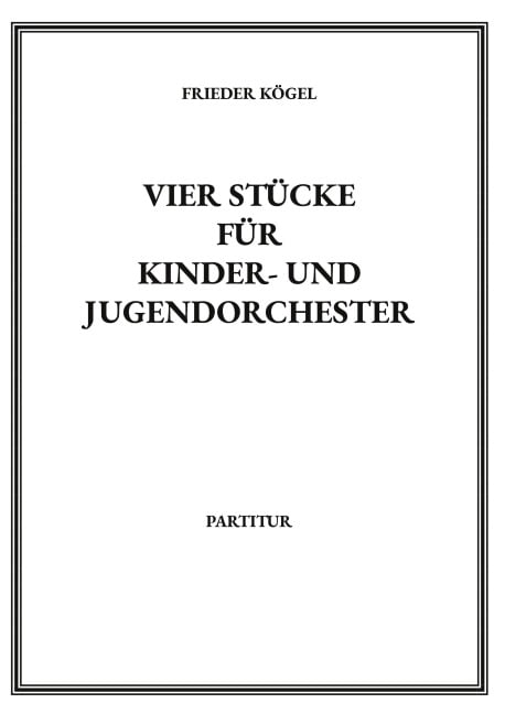 Vier Stücke für Kinder- und Jugendorchester - Frieder Kögel