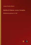 Cover-Bild zum Titel 'Matilde di Shabran, ovvero, Corradino' von 'Jacopo Ferretti, Rossini'