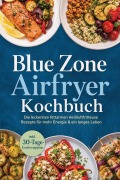 Cover-Bild zum Titel 'Blue Zone Airfryer Kochbuch: Die leckersten fettarmen Heißluftfritteuse Rezepte für mehr Energie & ein langes Leben - inkl. 30-Tage-Ernährungsplan' von 'Jana Laaken'
