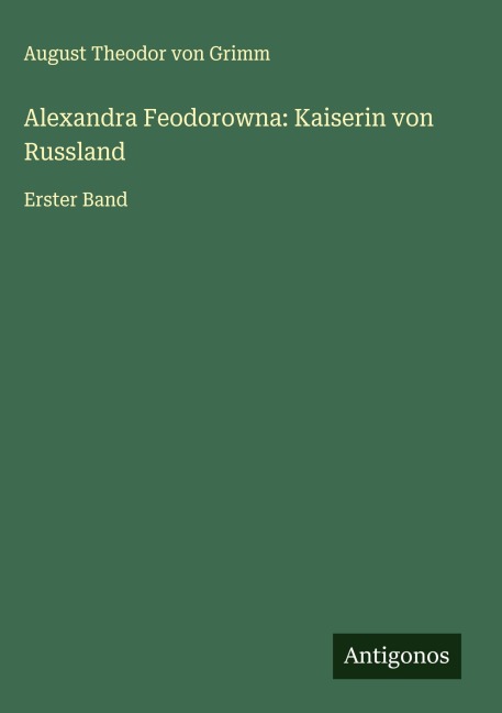Alexandra Feodorowna: Kaiserin von Russland - August Theodor Von Grimm