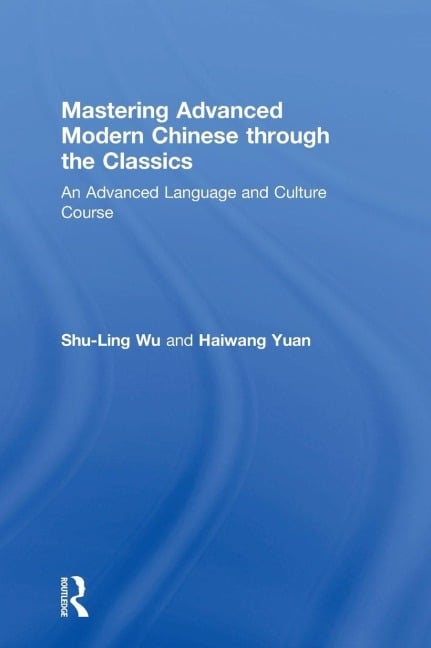Mastering Advanced Modern Chinese through the Classics - Shu-Ling Wu, Haiwang Yuan