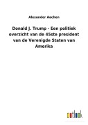 Cover-Bild zum Titel 'Donald J. Trump - Een politiek overzicht van de 45ste president van de Verenigde Staten van Amerika' von 'Alexander Aachen'