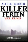 Killer-Ferien: Vier Krimis - Alfred Bekker