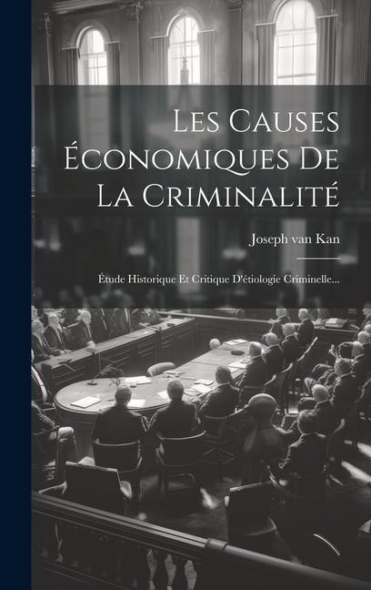 Les Causes Économiques De La Criminalité: Étude Historique Et Critique D'étiologie Criminelle... - Joseph Van Kan