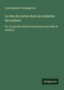 Cover-Bild zum Titel 'Le rôle des mères dans les maladies des enfants' von 'Jean Baptiste Fonssagrives'