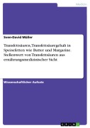 Cover-Bild zum Titel 'Transfettsäuren, Transfettsäuregehalt in Speisefetten wie Butter und Margarine. Stellenwert von Transfettsäuren aus ernährungsmedizinischer Sicht' von 'Sven-David Müller'