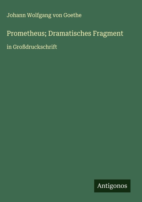 Prometheus; Dramatisches Fragment - Johann Wolfgang von Goethe