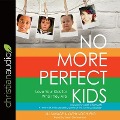 No More Perfect Kids Lib/E: Love Your Kids for Who They Are - Kathy Koch, Jill Savage