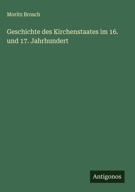 Geschichte des Kirchenstaates im 16. und 17. Jahrhundert - Moritz Brosch