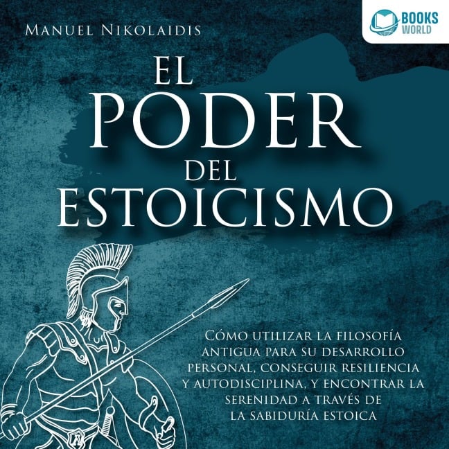 EL PODER DEL ESTOICISMO: Cómo utilizar la filosofía antigua para su desarrollo personal, conseguir resiliencia y autodisciplina, y encontrar la serenidad a través de la sabiduría estoica - Manuel Nikolaidis