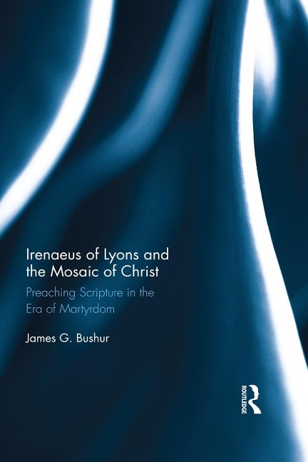 Irenaeus of Lyons and the Mosaic of Christ - James G. Bushur